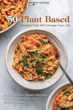 50 Plant Based Recipes that Will Change Your Life