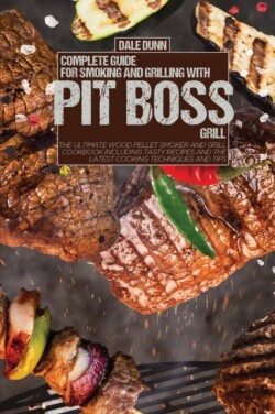 Complete Guide for Smoking and Grilling with Pit Boss Grill