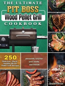 Ultimate Pit Boss Wood Pellet Grill Cookbook