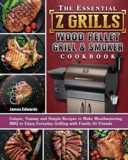 Essential Z Grills Wood Pellet Grill & Smoker Cookbook