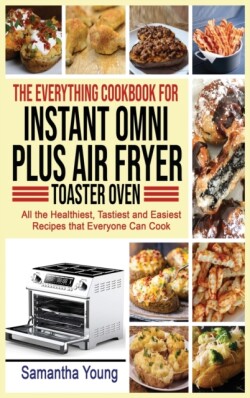 Everything Cookbook for Instant Omni Plus Air Fryer Toaster Oven