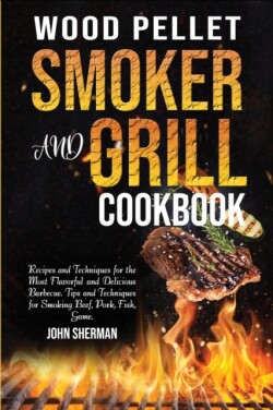 Wood Pellet Smoker and Grill Cookbook