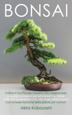 BONSAI - Coltiva il tuo piccolo giardino zen giapponese