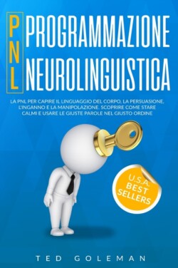 Programmazione neurolinguistica (PNL), la PNL per capire il linguaggio del corpo, la persuasione, l'inganno e la manipolazione