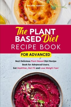 Plant Based Diet Recipe Book For Advanced