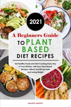 Beginners Guide to Plant Based Diet Recipes 2021