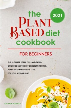 Plant Based Diet Cookbook For Beginners 2021