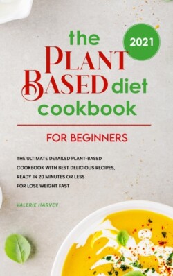 Plant Based Diet Cookbook For Beginners 2021