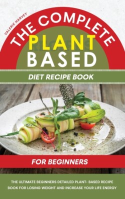 Complete Plant Based Diet Recipe Book For Beginners