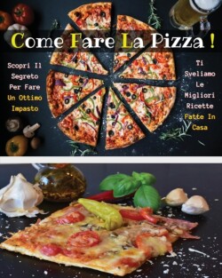 Come Fare La Pizza - Libro in Italiano Contenente Le Migliori Ricette Di Cucina - Full Color Paperback - Italian Version Book