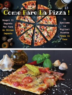 Come Fare La Pizza - Libro in Italiano Contenente Le Migliori Ricette Di Cucina - Full Color Hardback / Rigid Cover - Italian Version Book
