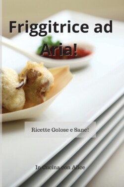 Friggitrice ad Aria! Air Fryer Cookbook (Italian Version)