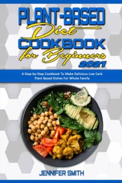 Plant Based Diet Cookbook for Beginners 2021