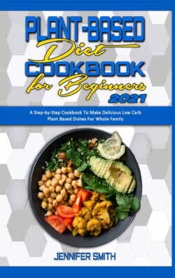 Plant Based Diet Cookbook for Beginners 2021