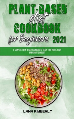 Plant Based Diet Cookbook for Beginners 2021