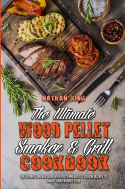 Ultimate Wood Pellet Smoker and Grill Cookbook