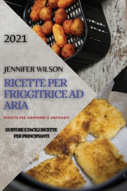 Ricette Per Friggitrice Ad Aria 2021 (Air Fryer Recipes Italian Edition)