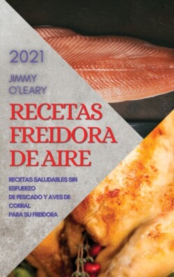 Recetas Freidora de Aire 2021 (Air Fryer Recipes Spanish Edition)