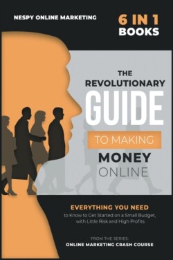 Revolutionary Guide to Making Money Online [6 in 1]