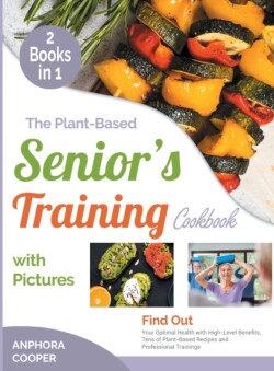 Plant-Based Senior's Training Cookbook with Pictures [2 in 1]
