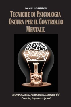 Tecniche di Psicologia Oscura per il Controllo Mentale - Dark Psychology Techniques for Mind Control