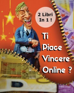 [2 Books In 1] - Ti Piace Vincere Online ? Scopri Come Fare Soldi Al Casino E Con Le Scommesse Sportive (Paperback Version - Italian Language Edition)