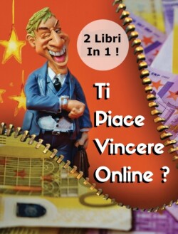 [2 Books In 1] - Ti Piace Vincere Online ? Scopri Come Fare Soldi Al Casino E Con Le Scommesse Sportive - (Rigid Cover Version - Italian Language Edition)