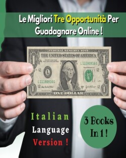[3 Books In 1] - Le Migliori Tre Opportunita Per Guadagnare Online ! (Paperback Version - Italian Language Edition)