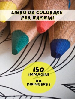 Libro Da Colorare Per Bambini - 150 Immagini Da Dipingere - (Rigid Cover Version - Italian Language Edition)