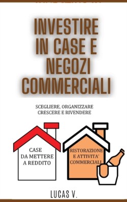 INVESTIRE IN CASE E NEGOZI COMMERCIALI per esperti. HOUSE AND BUSINESS INVESTING for experts. DOUBLE BOOK (ITALIAN VERSION)