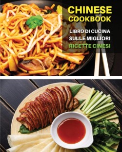 CHINESE COOKBOOK - LIBRO DI CUCINA SULLE MIGLIORI RICETTE CINESI - Italian Language Edition