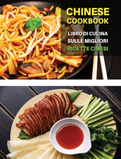 CHINESE COOKBOOK - LIBRO DI CUCINA SULLE MIGLIORI RICETTE CINESI ! Italian Language Edition