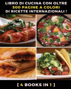 [ 4 Books in 1 ] - Libro Di Cucina Con Oltre 500 Pagine a Colori Di Ricette Internazionali ! Ricettario Scritto in Italiano
