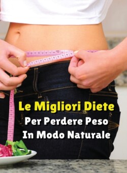 LE MIGLIORI DIETE PER PERDERE PESO IN MODO NATURALE - Rigid Cover - Hardback Version - Italian Language Edition