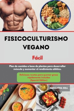 Fisicoculturismo vegano Libro de cocina Facil I Vegan Bodybuilding Cookbook Made Easy (Spanish Edition)