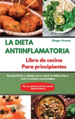 DIETA ANTIINFLAMATORIA Libro de cocina Para principiantes I The ANTI-INFLAMMATORY DIET Cookbook for Beginners (Spanish Edition)