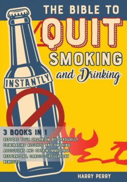 Bible to Quit Smoking and Drinking Instantly [3 in 1]