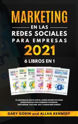 MARKETING EN LA REDES SOCIALES PARA EMPRESAS 2021 6 LIBROS EN 1 Planifique su exito con el curso definitivo para principiantes para dominar Facebook, Instagram, YouTube, SEO y ganar mas dinero