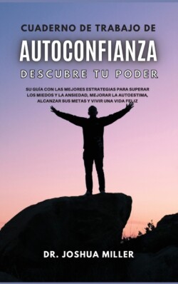 CUADERNO DE TRABAJO DE AUTOCONFIANZA Descubre tu Poder Su Guia con las Mejores Estrategias Para Superar los Miedos y la Ansiedad, Mejorar la Autoestima, Alcanzar sus Metas y Vivir una Vida Feliz