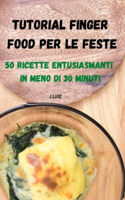 Tutorial Finger Food Per Le Feste 50 Ricette Entusiasmanti in Meno Di 30 Minuti