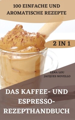 Kaffee- Und Espresso- Rezepthandbuch 2 in 1 100 Einfache Und Aromatische Rezepte