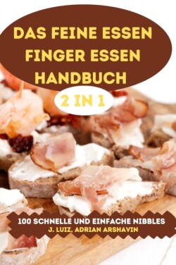 Feine Essen Finger Essen Handbuch 2 in 1 100 Schnelle Und Einfache Nibbles