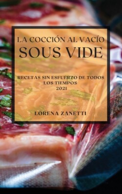 La Coccion al Vacio Sous-Vide 2021 (Sous Vide Cookbook 2021 Spanish Edition)