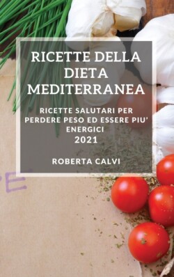 Ricette Della Dieta Mediterranea 2021 (Mediterranean Cookbook 2021 Italian Edition)