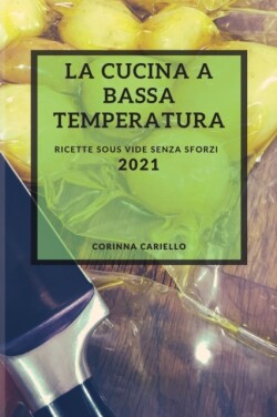 Cucina a Bassa Temperatura 2021 (Sous Vide Recipes Italian Edition)