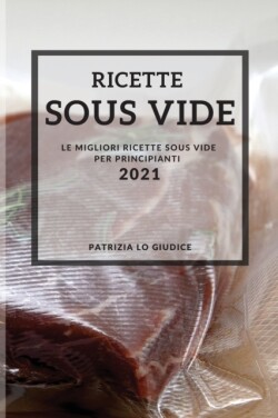 Ricette Sous Vide 2021 (Sous Vide Recipes Italian Edition)