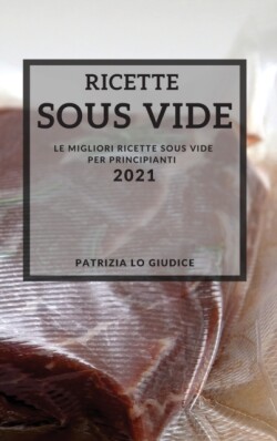 Ricette Sous Vide 2021 (Sous Vide Recipes Italian Edition)
