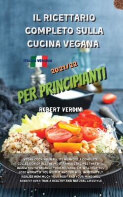 Il Ricettario Completo Sulla Cucina Vegana Aggiornata 2021/22 Per Principianti