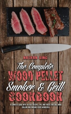 Complete Wood Pellet Smoker and Grill Cookbook