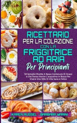 Ricettario per La Colazione con la Friggitrice ad Aria per Principianti